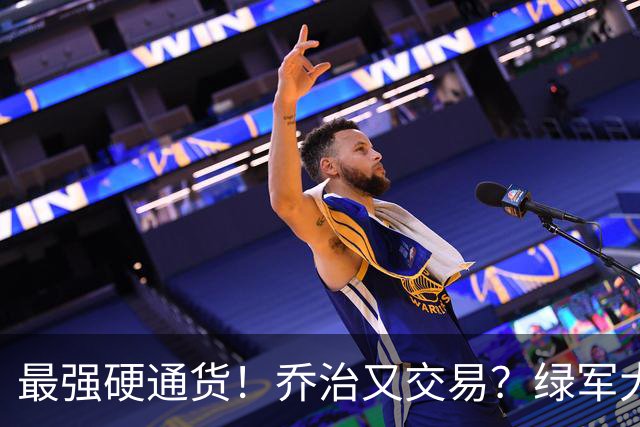最强硬通货！乔治又交易？绿军大操盘！值得吗？